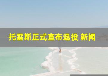 托雷斯正式宣布退役 新闻